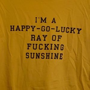 I'm a Happy-Go-Lucky Ray of Fucking Sunshine Tee